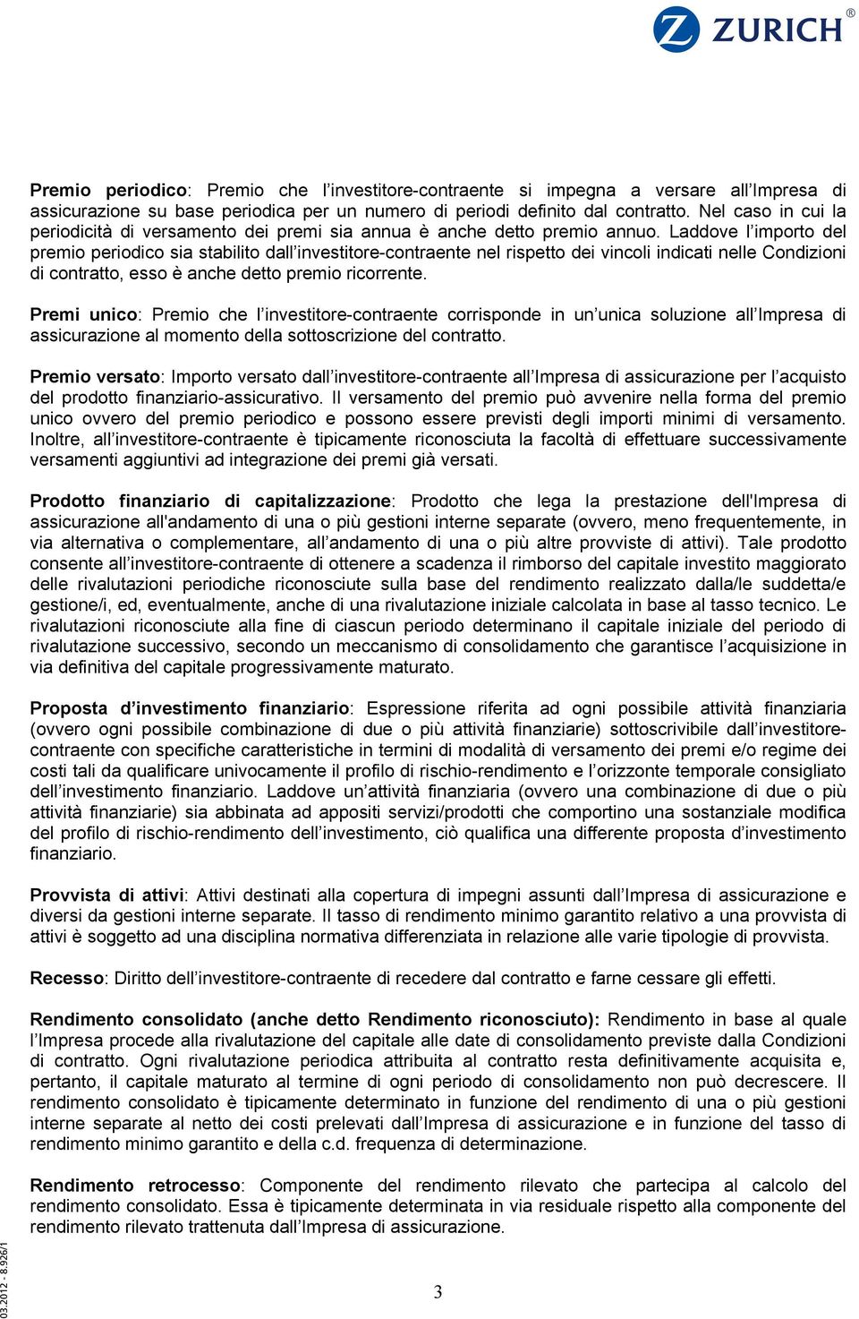 Laddove l importo del premio periodico sia stabilito dall investitore-contraente nel rispetto dei vincoli indicati nelle Condizioni di contratto, esso è anche detto premio ricorrente.