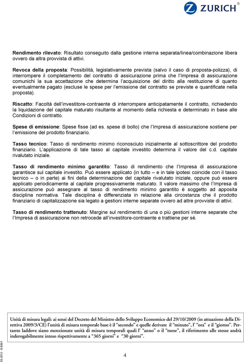 comunichi la sua accettazione che determina l acquisizione del diritto alla restituzione di quanto eventualmente pagato (escluse le spese per l emissione del contratto se previste e quantificate