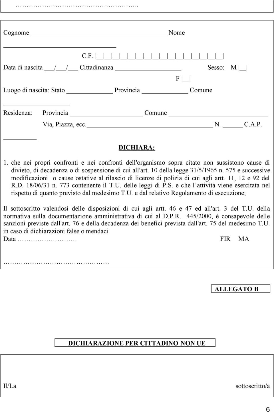 575 e successive modificazioni o cause ostative al rilascio di licenze di polizia di cui agli artt. 11, 12 e 92 del R.D. 18/06/31 n. 773 contenente il T.U. delle leggi di P.S.