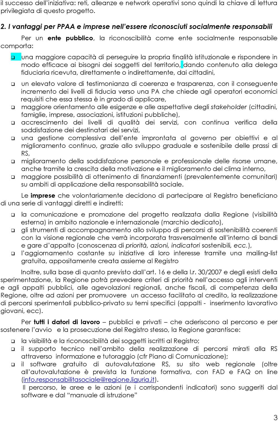 perseguire la propria finalità istituzionale e rispondere in modo efficace ai bisogni dei soggetti del territorio, dando contenuto alla delega fiduciaria ricevuta, direttamente o indirettamente, dai