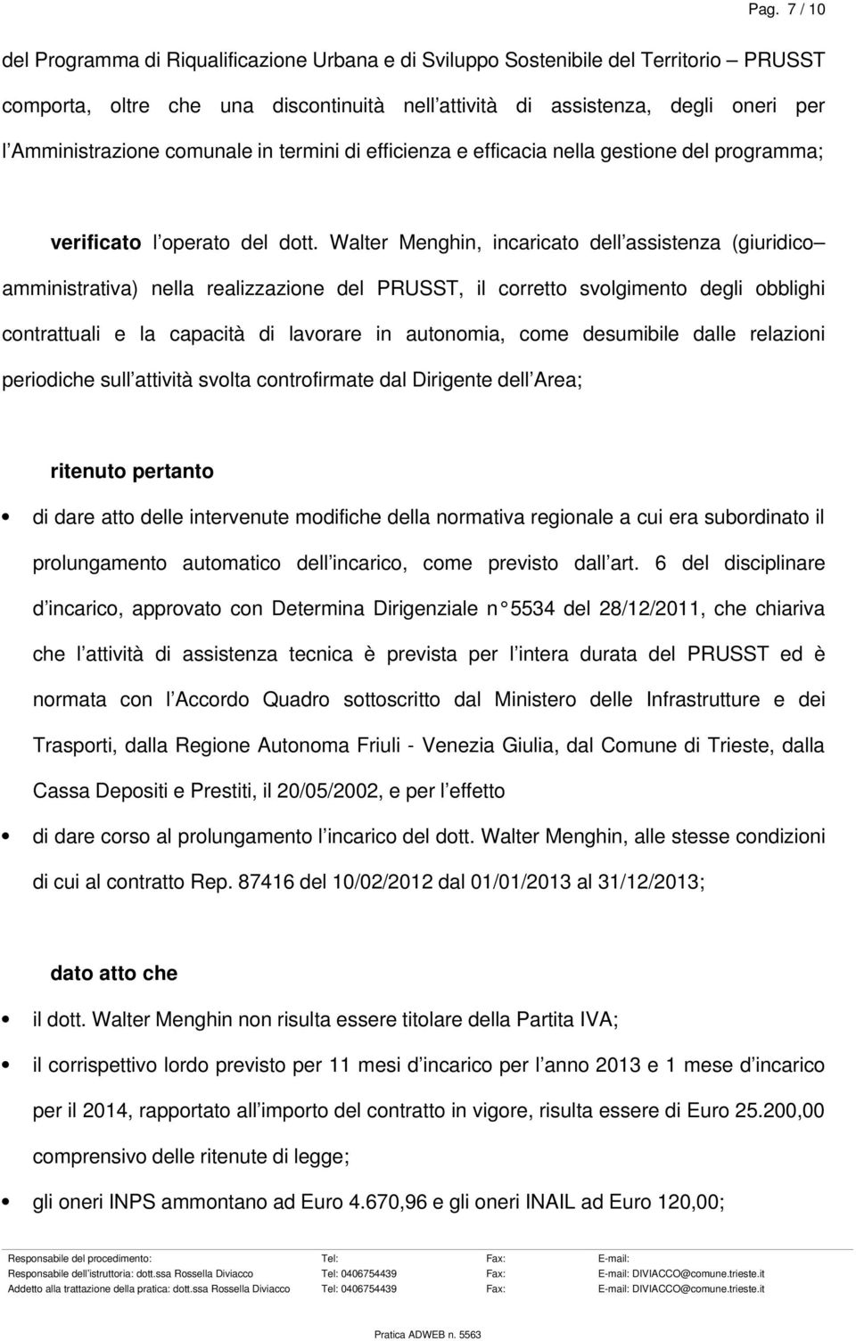 Walter Menghin, incaricato dell assistenza (giuridico amministrativa) nella realizzazione del PRUSST, il corretto svolgimento degli obblighi contrattuali e la capacità di lavorare in autonomia, come