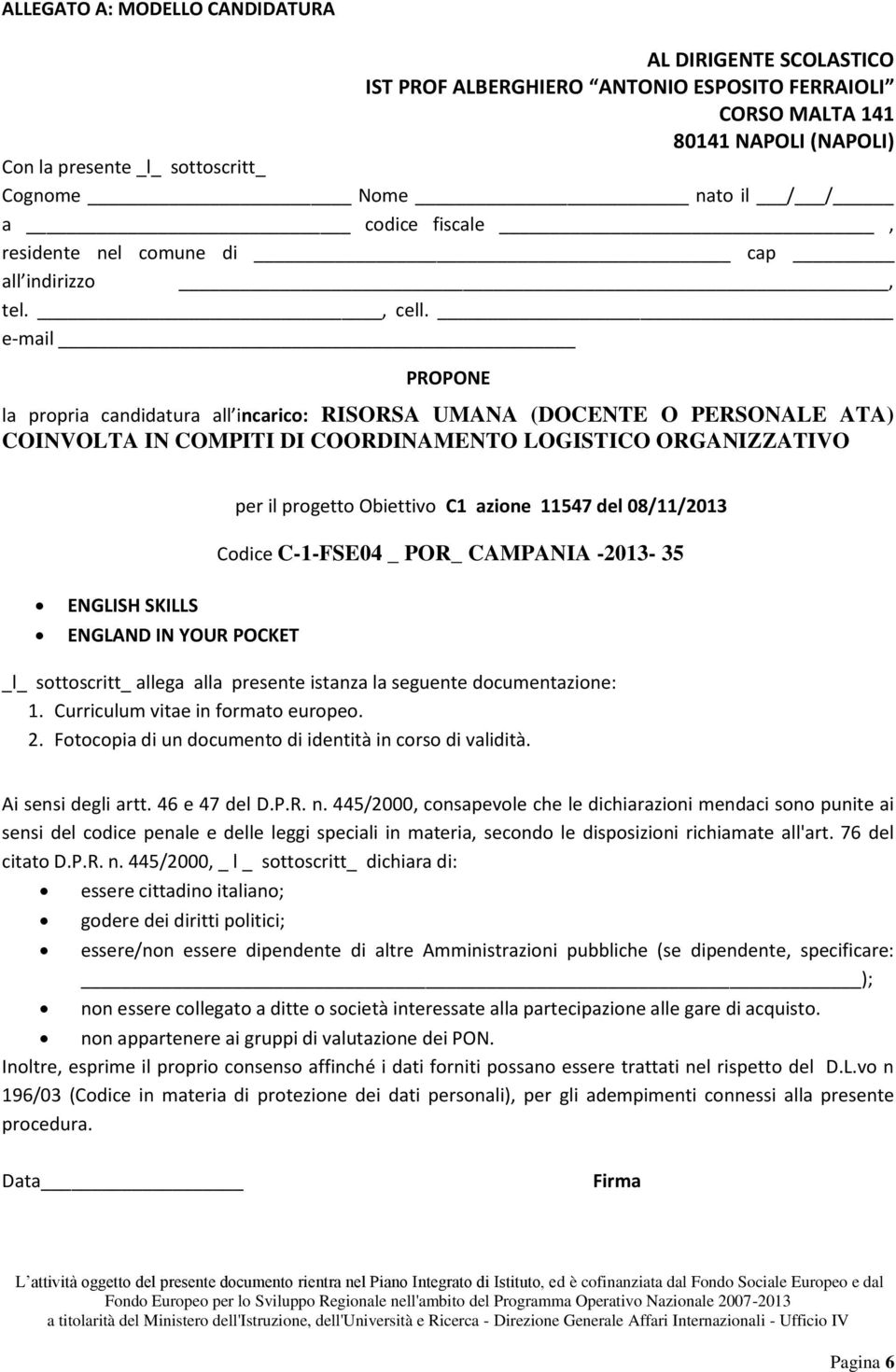 e-mail PROPONE la propria candidatura all incarico: RISORSA UMANA (DOCENTE O PERSONALE ATA) COINVOLTA IN COMPITI DI COORDINAMENTO LOGISTICO ORGANIZZATIVO per il progetto Obiettivo C1 azione 11547 del