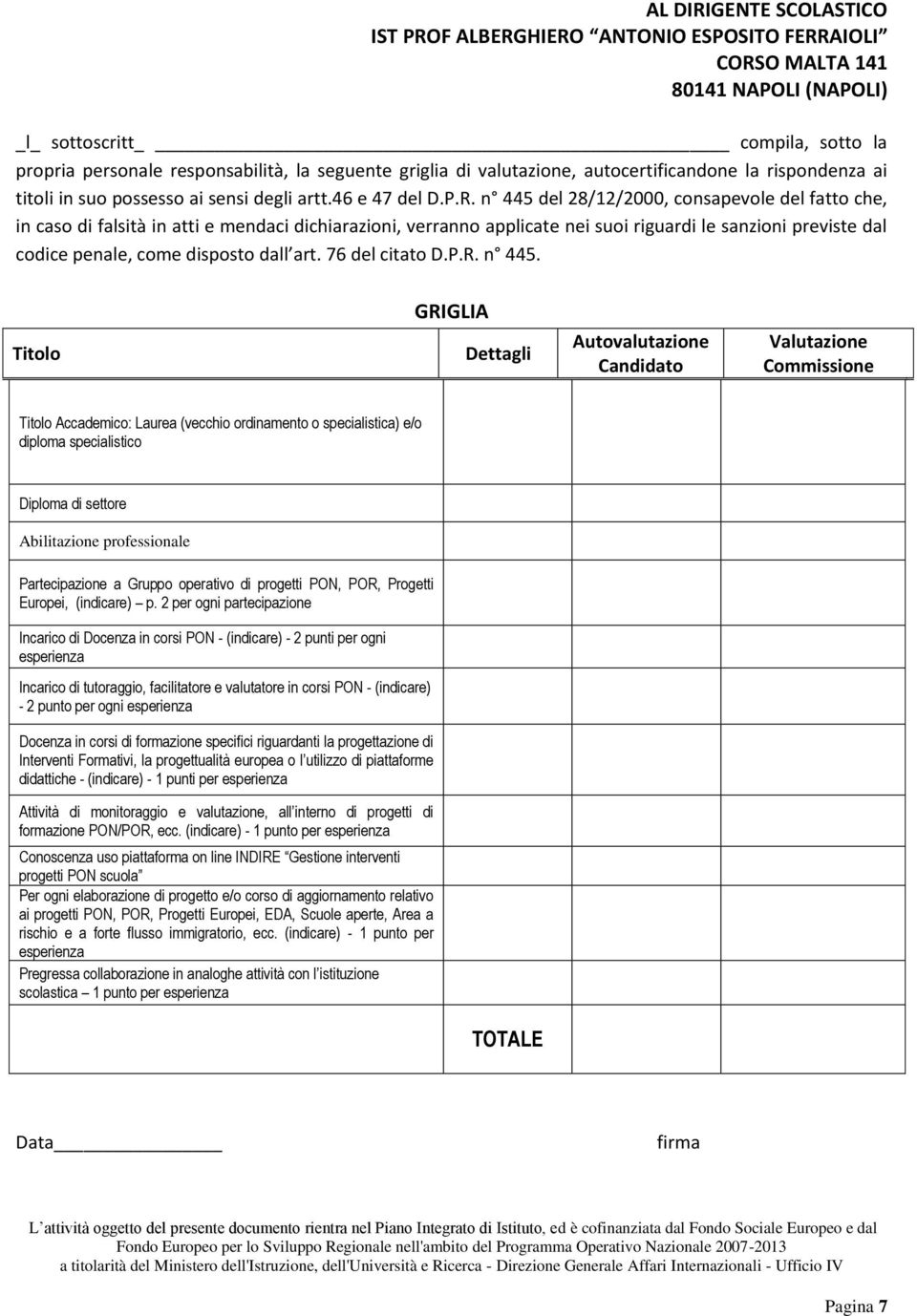 n 445 del 28/12/2000, consapevole del fatto che, in caso di falsità in atti e mendaci dichiarazioni, verranno applicate nei suoi riguardi le sanzioni previste dal codice penale, come disposto dall