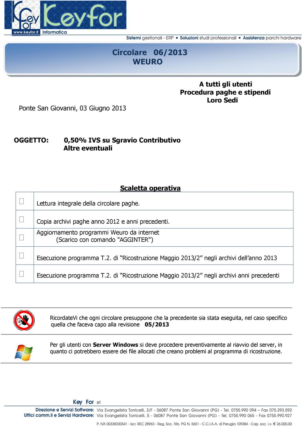 2. di Ricostruzione Maggio 2013/2 negli archivi anni precedenti RicordateVi che ogni circolare presuppone che la precedente sia stata eseguita, nel caso specifico quella che faceva capo alla