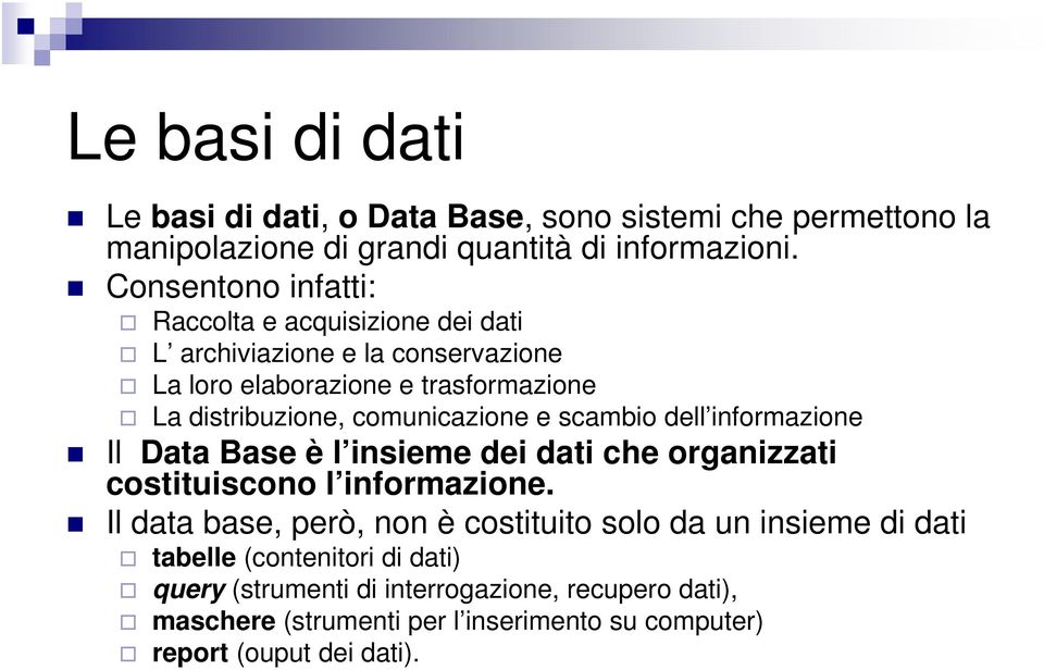 comunicazione e scambio dell informazione Il Data Base è l insieme dei dati che organizzati costituiscono l informazione.