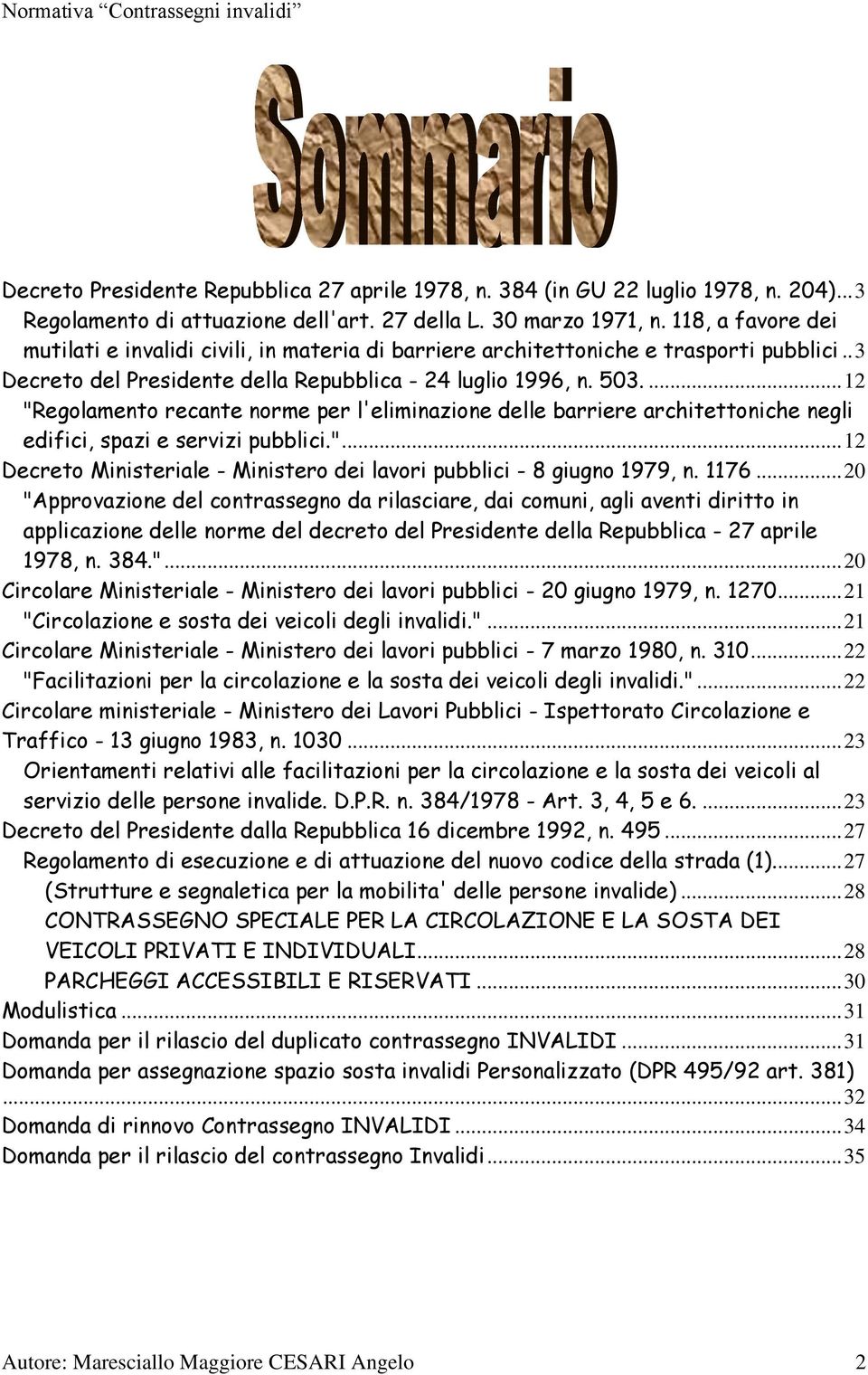 ... 12 "Regolamento recante norme per l'eliminazione delle barriere architettoniche negli edifici, spazi e servizi pubblici."... 12 Decreto Ministeriale - Ministero dei lavori pubblici - 8 giugno 1979, n.