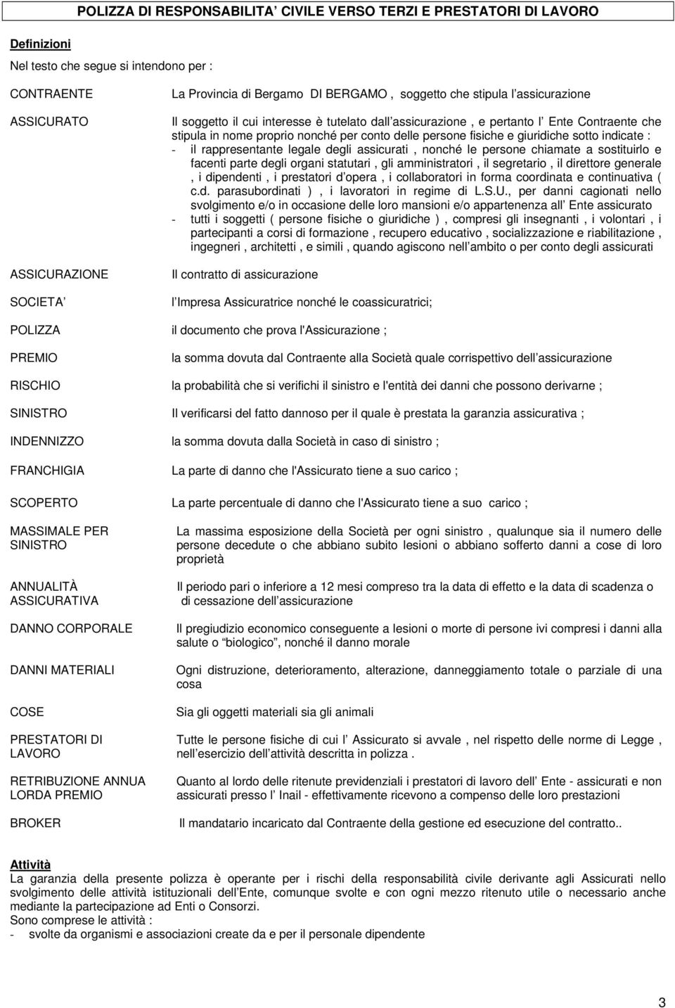 giuridiche sotto indicate : - il rappresentante legale degli assicurati, nonché le persone chiamate a sostituirlo e facenti parte degli organi statutari, gli amministratori, il segretario, il