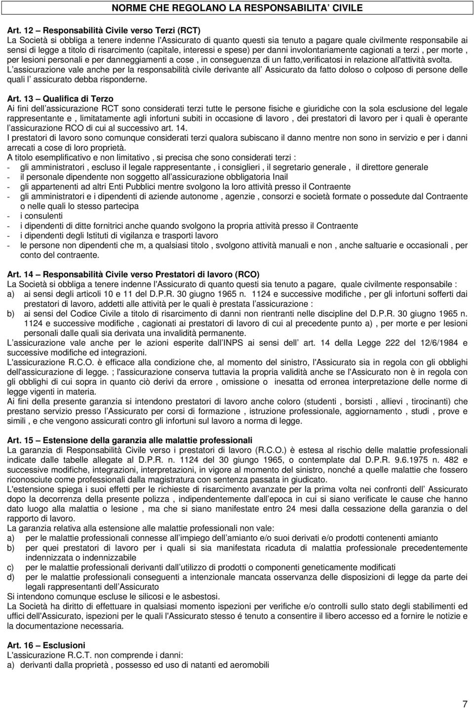 risarcimento (capitale, interessi e spese) per danni involontariamente cagionati a terzi, per morte, per lesioni personali e per danneggiamenti a cose, in conseguenza di un fatto,verificatosi in