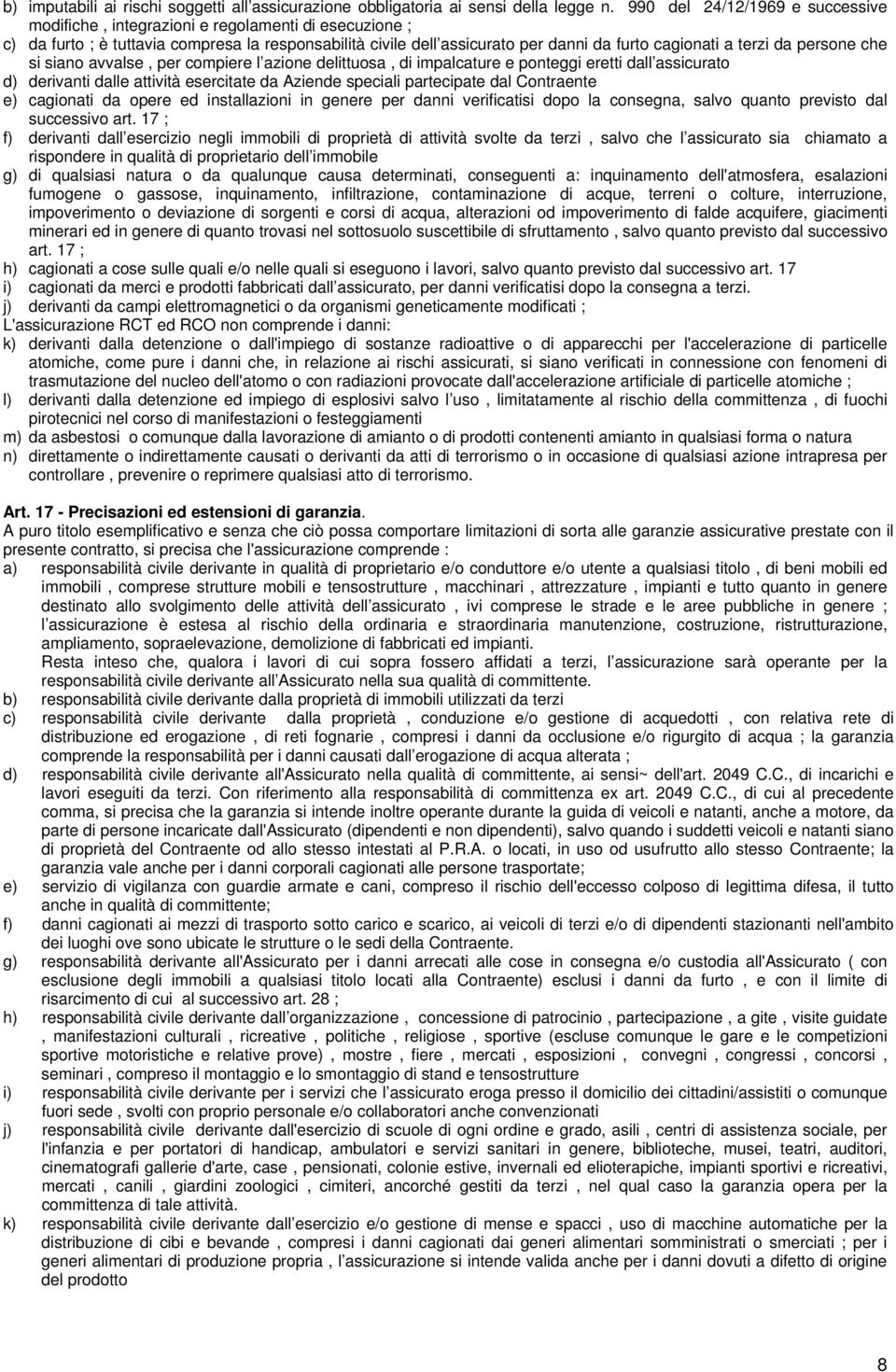 da persone che si siano avvalse, per compiere l azione delittuosa, di impalcature e ponteggi eretti dall assicurato d) derivanti dalle attività esercitate da Aziende speciali partecipate dal