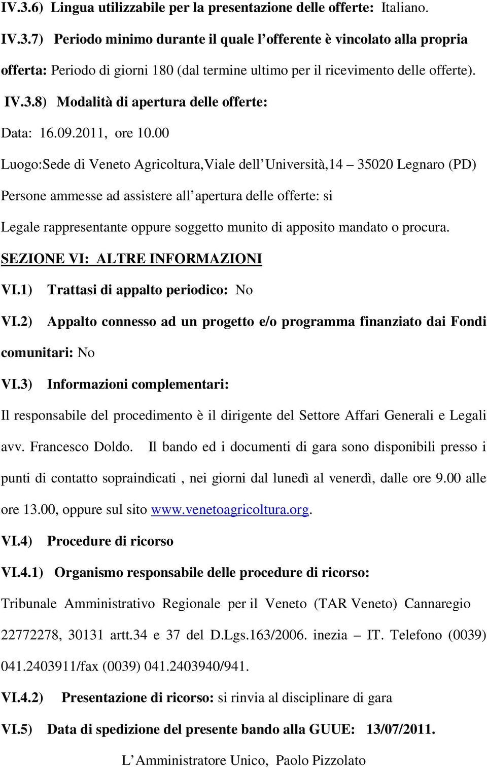 00 Luogo:Sede di Veneto Agricoltura,Viale dell Università,14 35020 Legnaro (PD) Persone ammesse ad assistere all apertura delle offerte: si Legale rappresentante oppure soggetto munito di apposito