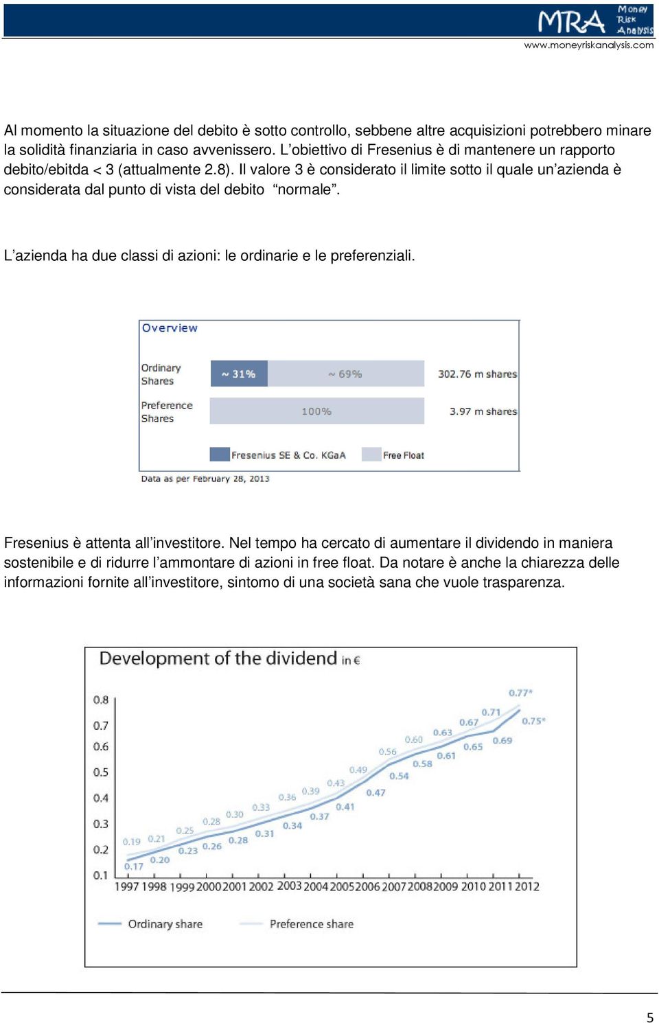 Il valore 3 è considerato il limite sotto il quale un azienda è considerata dal punto di vista del debito normale.