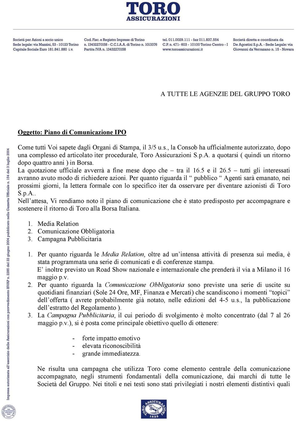 sicurazioni S.p.A. a quotarsi ( quindi un ritorno dopo quattro anni ) in Borsa. La quotazione ufficiale avverrà a fine mese dopo che tra il 16.5 e il 26.