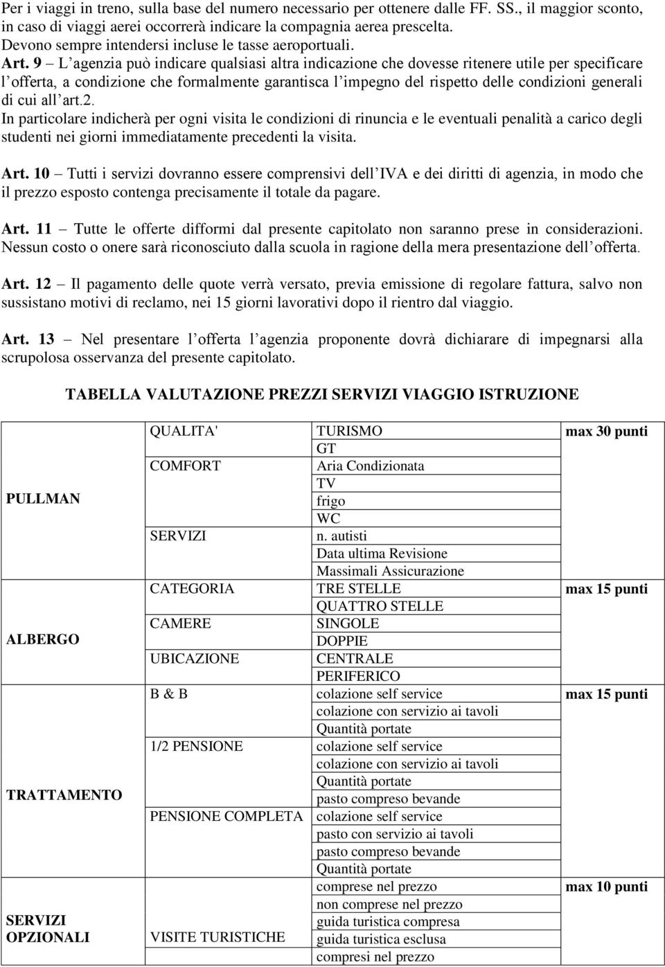 9 L agenzia può indicare qualsiasi altra indicazione che dovesse ritenere utile per specificare l offerta, a condizione che formalmente garantisca l impegno del rispetto delle condizioni generali di