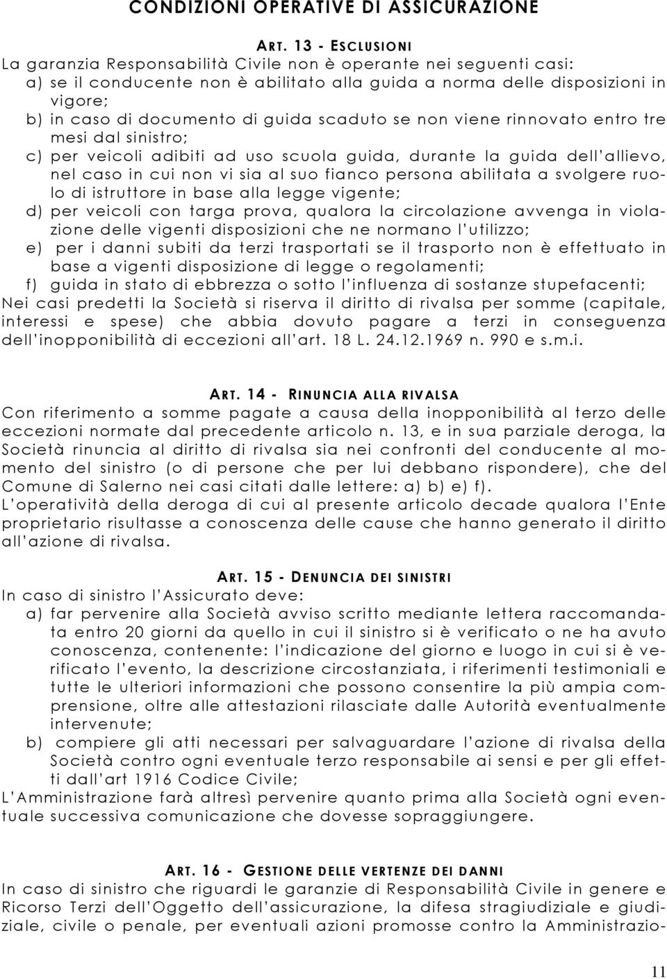 guida scaduto se non viene rinnovato entro tre mesi dal sinistro; c) per veicoli adibiti ad uso scuola guida, durante la guida dell allievo, nel caso in cui non vi sia al suo fianco persona abilitata