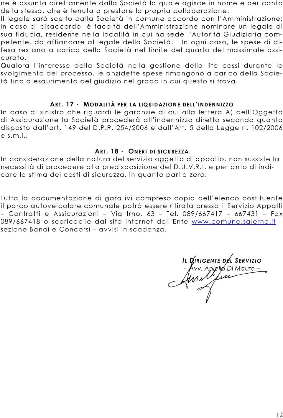 ha sede l Autorità Giudiziaria competente, da affiancare al legale della Società. In ogni caso, le spese di difesa restano a carico della Società nel limite del quarto del massimale assicurato.