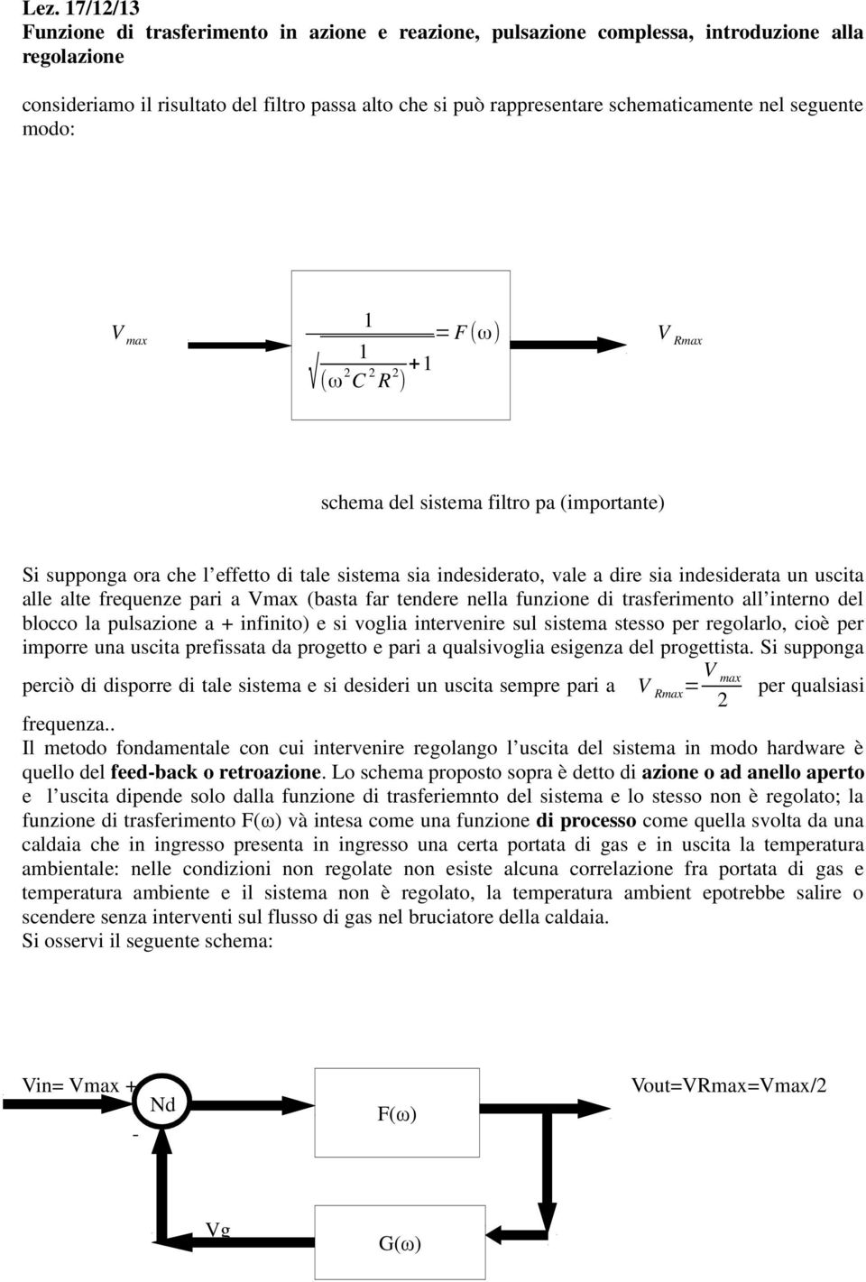 alle alte frequenze pari a Vmax (basta far tendere nella funzione di trasferimento all interno del blocco la pulsazione a + infinito) e si voglia intervenire sul sistema stesso per regolarlo, cioè