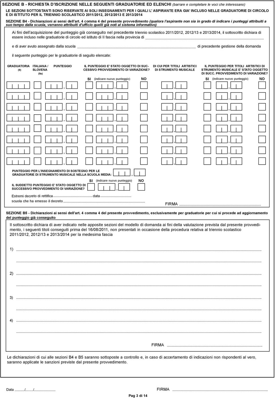 4 comma 4 del presente provvedimento (qualora l aspirante non sia in grado di indicare i punteggi attribuiti a suo tempo dalla scuola verranno attribuiti d ufficio quelli già noti al sistema