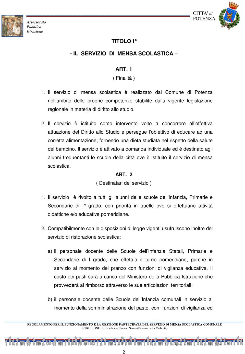 Il servizio è istituito come intervento volto a concorrere all effettiva attuazione del Diritto allo Studio e persegue l obiettivo di educare ad una corretta alimentazione, fornendo una dieta