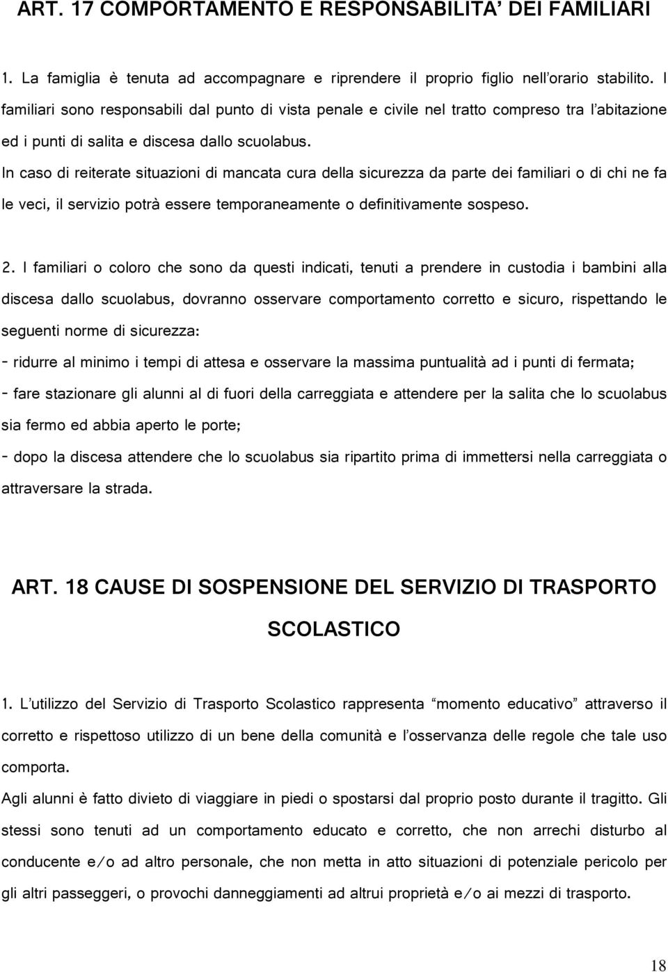 In caso di reiterate situazioni di mancata cura della sicurezza da parte dei familiari o di chi ne fa le veci, il servizio potrà essere temporaneamente o definitivamente sospeso. 2.