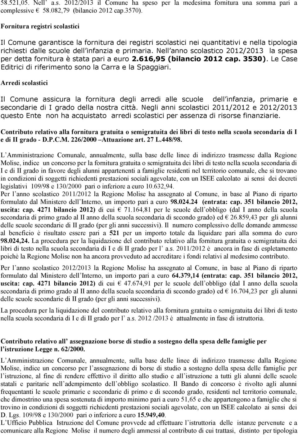 Nell anno scolastico 2012/2013 la spesa per detta fornitura è stata pari a euro 2.616,95 (bilancio 2012 cap. 3530). Le Case Editrici di riferimento sono la Carra e la Spaggiari.