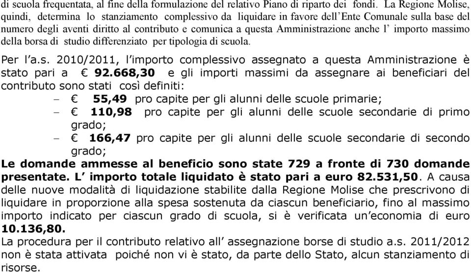 anche l importo massimo della borsa di studio differenziato per tipologia di scuola. Per l a.s. 2010/2011, l importo complessivo assegnato a questa Amministrazione è stato pari a 92.