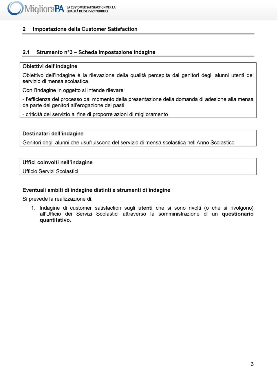 Con l indagine in oggetto si intende rilevare: - l efficienza del processo dal momento della presentazione della domanda di adesione alla mensa da parte dei genitori all erogazione dei pasti -