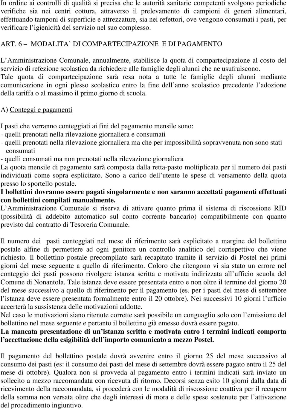 6 MODALITA DI COMPARTECIPAZIONE E DI PAGAMENTO L Amministrazione Comunale, annualmente, stabilisce la quota di compartecipazione al costo del servizio di refezione scolastica da richiedere alle