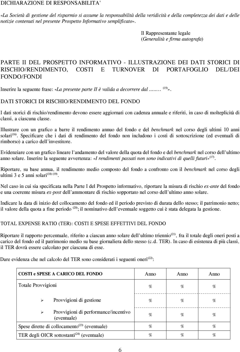 Il Rappresentante legale (Generalità e firma autografa) PARTE II DEL PROSPETTO INFORMATIVO - ILLUSTRAZIONE DEI DATI STORICI DI RISCHIO/RENDIMENTO, COSTI E TURNOVER DI PORTAFOGLIO DEL/DEI FONDO/FONDI