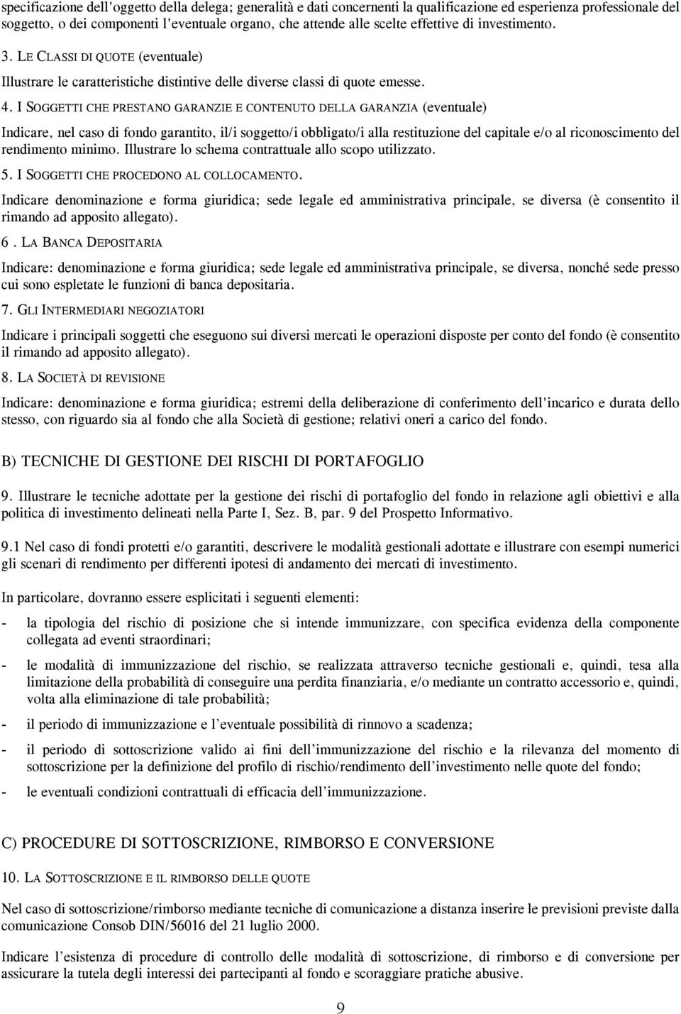 I SOGGETTI CHE PRESTANO GARANZIE E CONTENUTO DELLA GARANZIA (eventuale) Indicare, nel caso di fondo garantito, il/i soggetto/i obbligato/i alla restituzione del capitale e/o al riconoscimento del