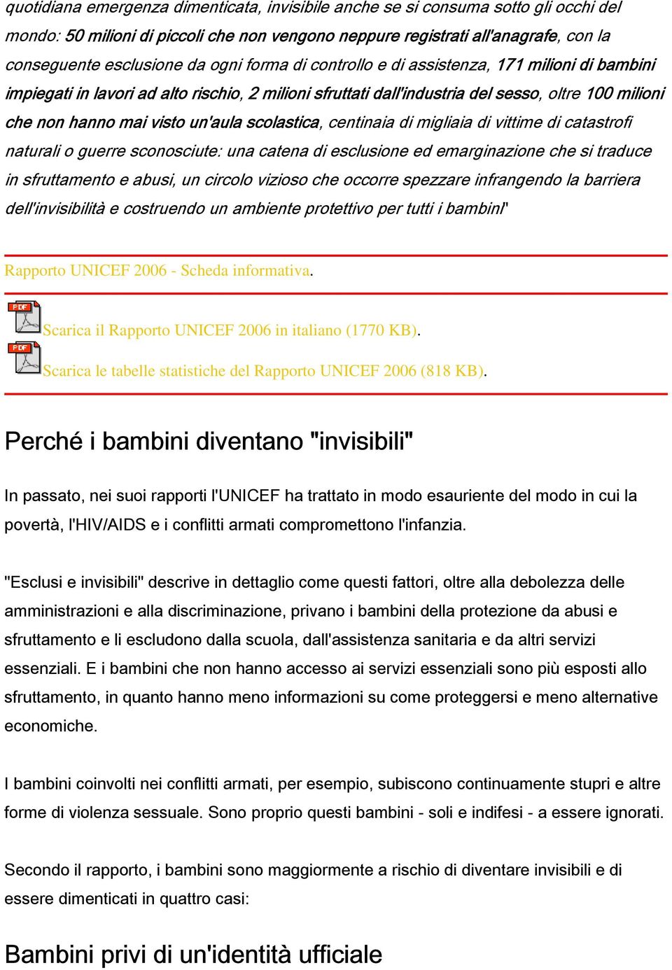 scolastica, centinaia di migliaia di vittime di catastrofi naturali o guerre sconosciute: una catena di esclusione ed emarginazione che si traduce in sfruttamento e abusi, un circolo vizioso che