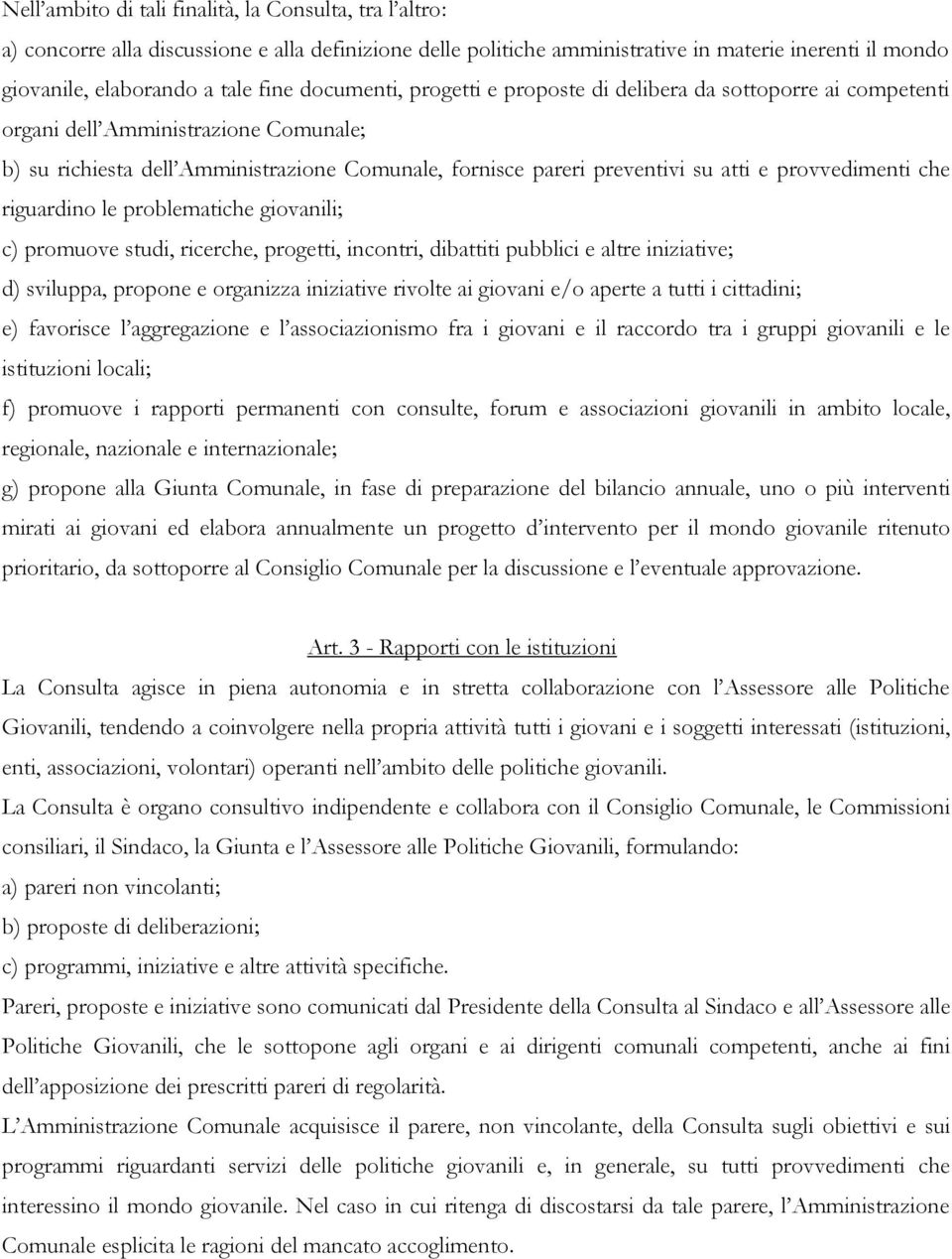 provvedimenti che riguardino le problematiche giovanili; c) promuove studi, ricerche, progetti, incontri, dibattiti pubblici e altre iniziative; d) sviluppa, propone e organizza iniziative rivolte ai