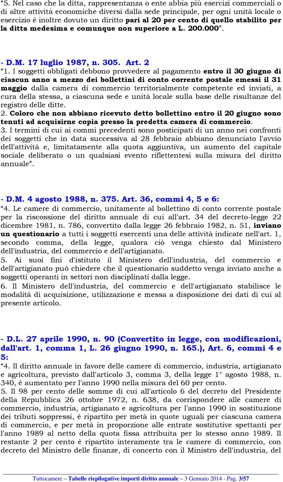 I soggetti obbligati debbono provvedere al pagamento entro il 30 giugno di ciascun anno a mezzo dei bollettini di conto corrente postale emessi il 31 maggio dalla camera di commercio territorialmente