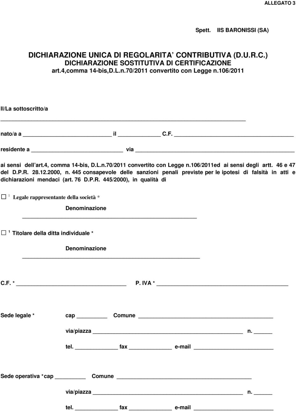 46 e 47 del D.P.R. 28.12.2000, n. 445 consapevole delle sanzioni penali previste per le ipotesi di falsità in atti e dichiarazioni mendaci (art. 76 D.P.R. 445/2000), in qualità di 1 Legale rappresentante della società * Denominazione 1 Titolare della ditta individuale * Denominazione C.