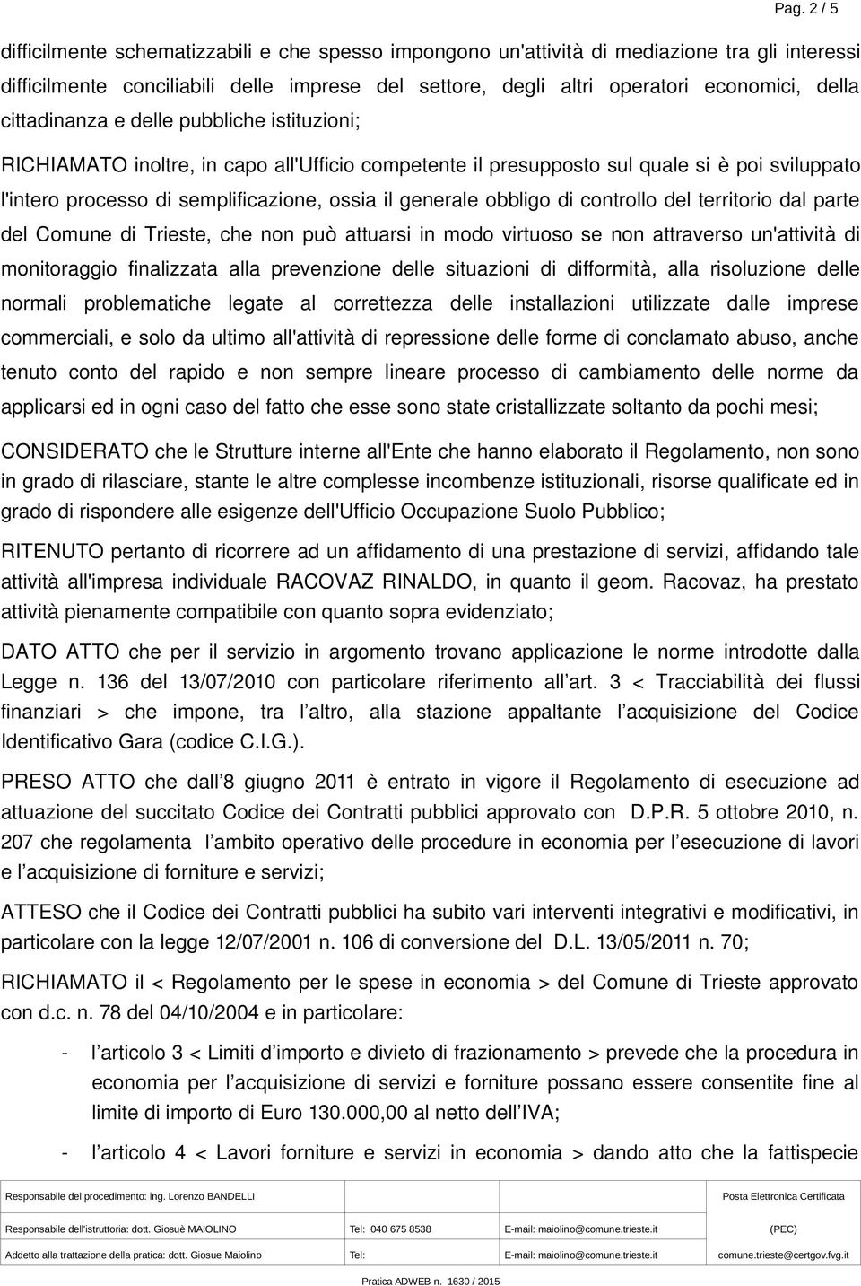 obbligo di controllo del territorio dal parte del Comune di Trieste, che non può attuarsi in modo virtuoso se non attraverso un'attività di monitoraggio finalizzata alla prevenzione delle situazioni