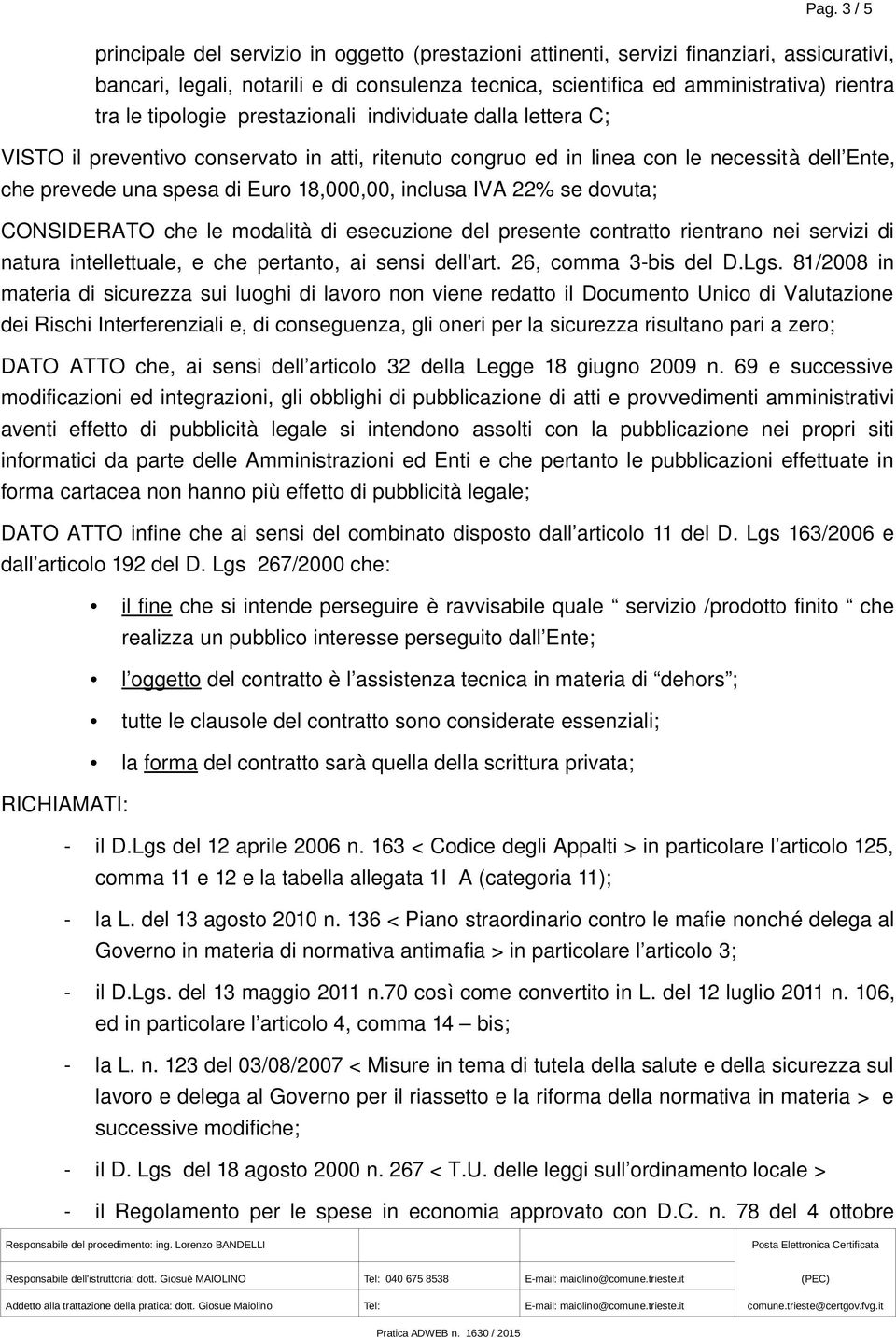 dovuta; CONSIDERATO che le modalità di esecuzione del presente contratto rientrano nei servizi di natura intellettuale, e che pertanto, ai sensi dell'art. 26, comma 3-bis del D.Lgs.