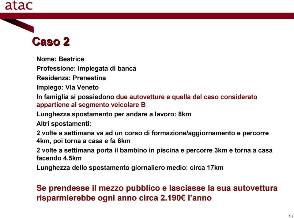 formazione/aggiornamento e percorre 4km, poi torna a casa e fa 6km 2 volte a settimana porta il bambino in piscina e percorre 3km e torna a casa facendo