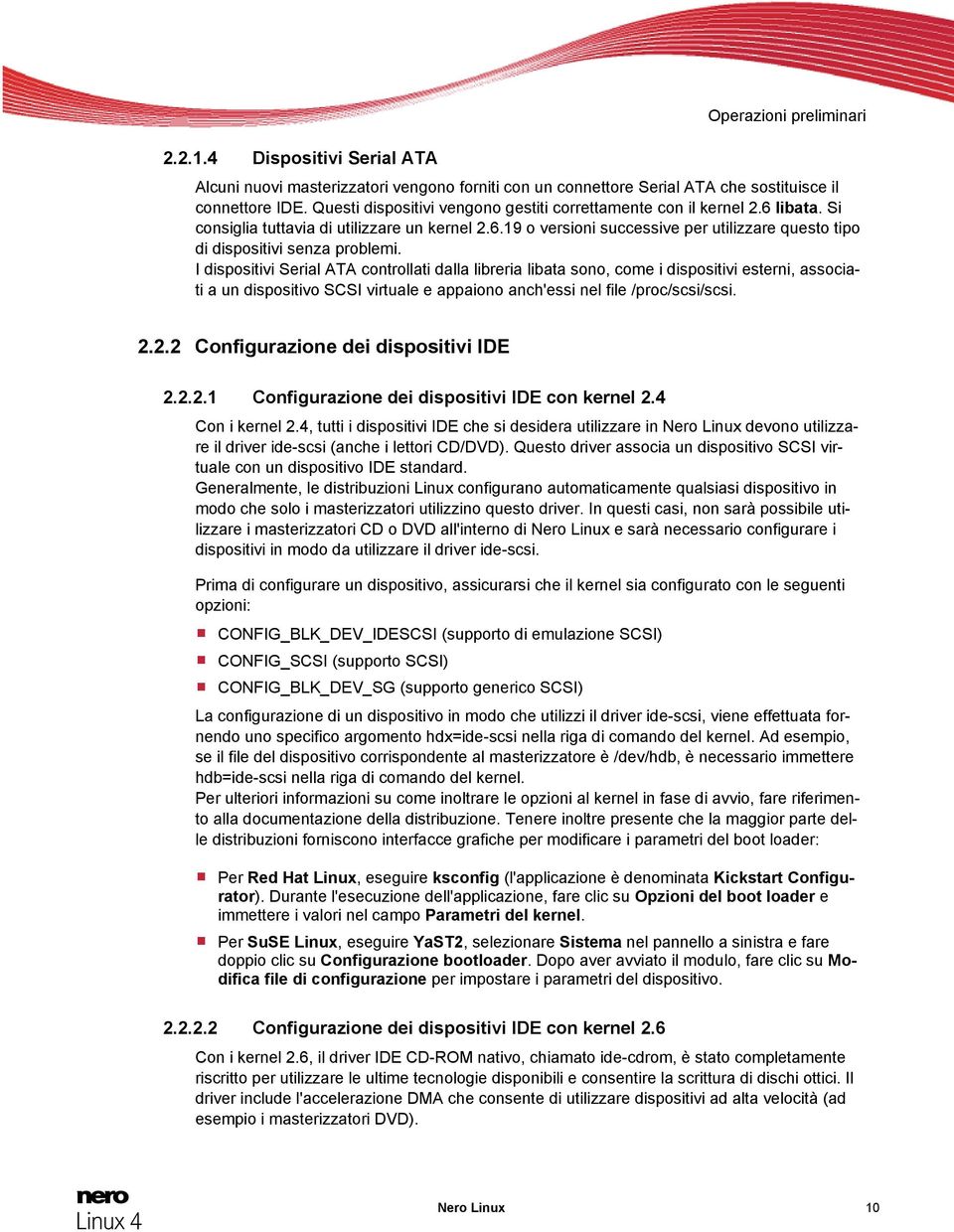 I dispositivi Serial ATA controllati dalla libreria libata sono, come i dispositivi esterni, associati a un dispositivo SCSI virtuale e appaiono anch'essi nel file /proc/scsi/scsi. 2.