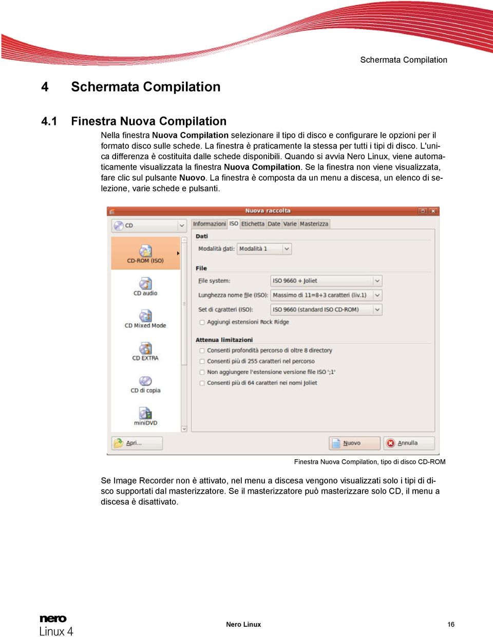 Quando si avvia Nero Linux, viene automaticamente visualizzata la finestra Nuova Compilation. Se la finestra non viene visualizzata, fare clic sul pulsante Nuovo.