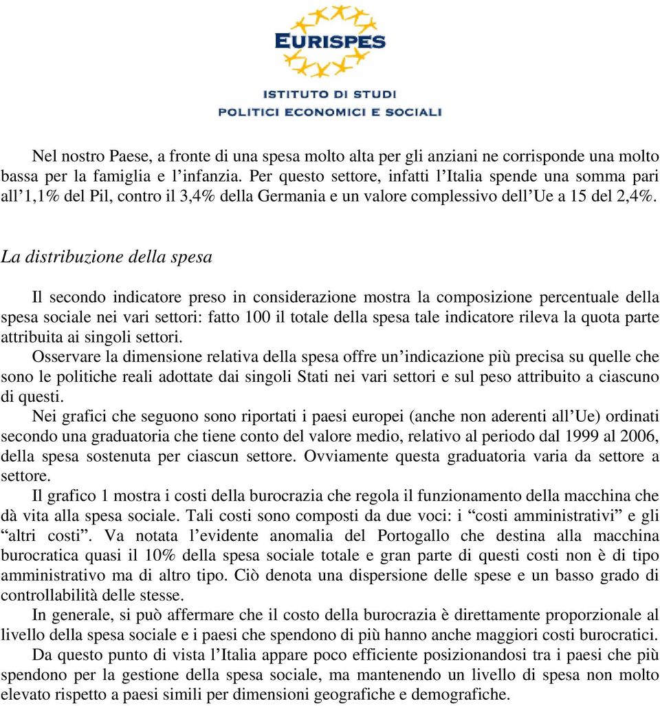 La distribuzione della spesa Il secondo indicatore preso in considerazione mostra la composizione percentuale della spesa sociale nei vari settori: fatto 100 il totale della spesa tale indicatore