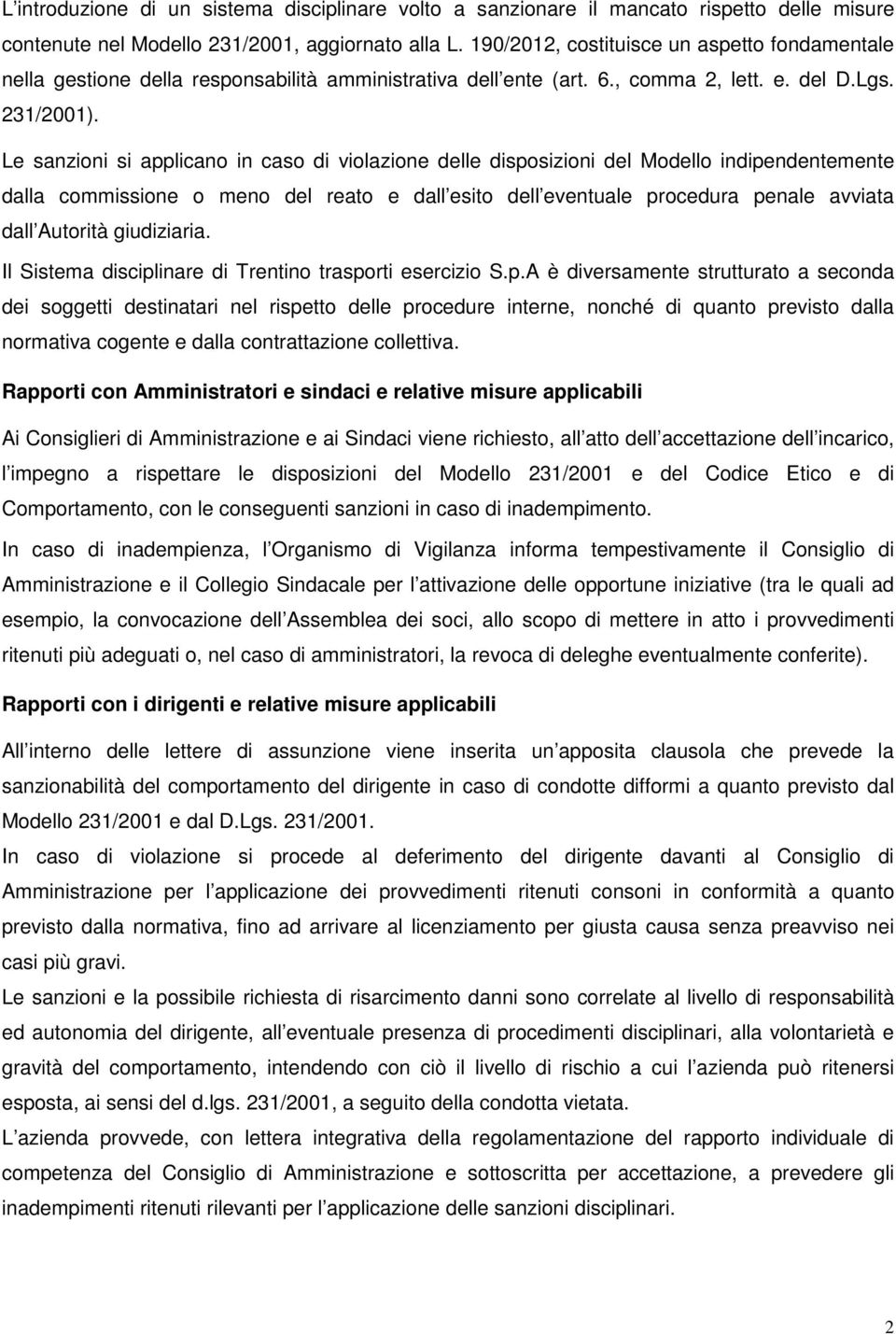 Le sanzioni si applicano in caso di violazione delle disposizioni del Modello indipendentemente dalla commissione o meno del reato e dall esito dell eventuale procedura penale avviata dall Autorità