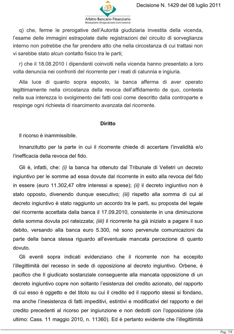 2010 i dipendenti coinvolti nella vicenda hanno presentato a loro volta denuncia nei confronti del ricorrente per i reati di calunnia e ingiuria.