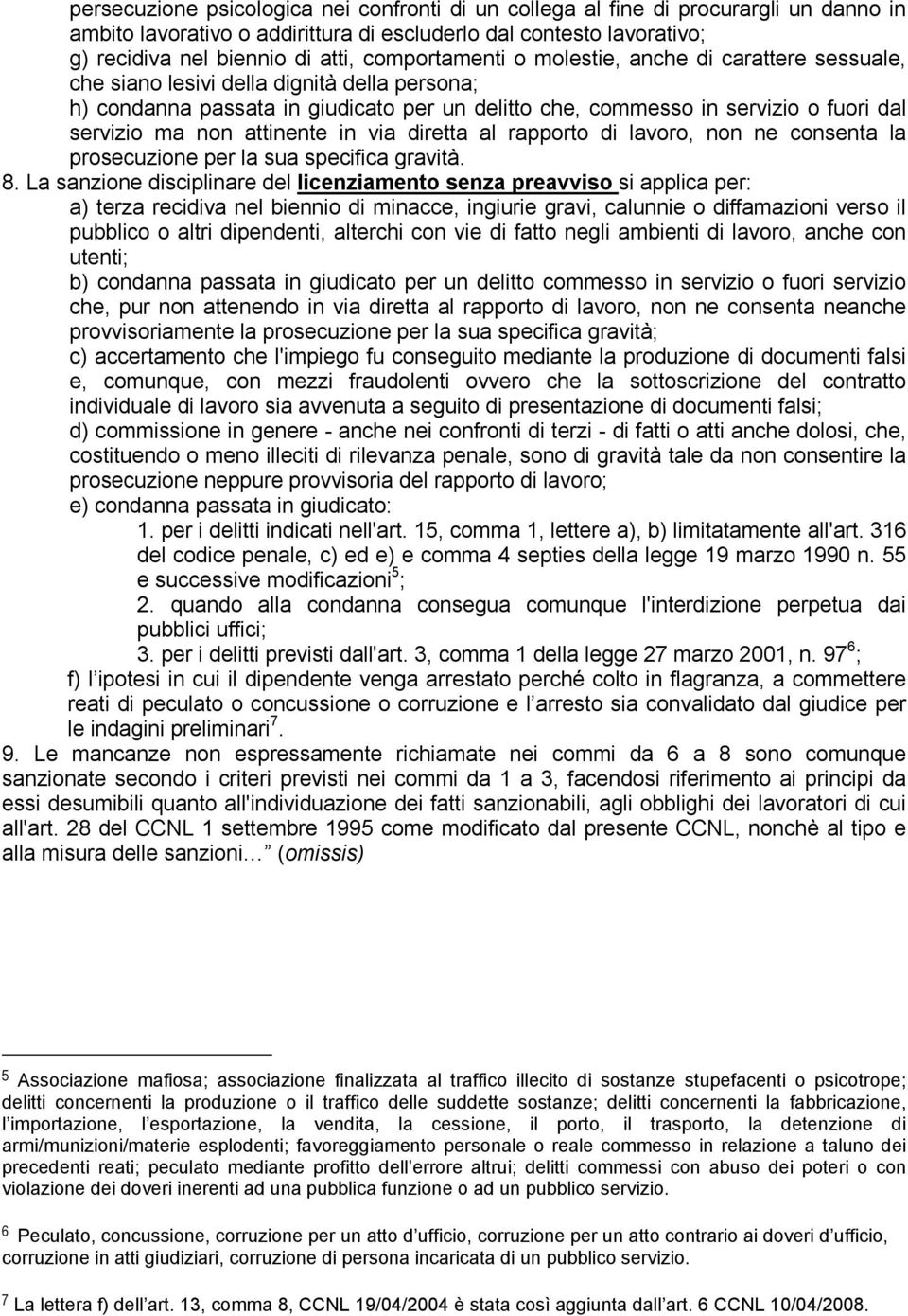 non attinente in via diretta al rapporto di lavoro, non ne consenta la prosecuzione per la sua specifica gravità. 8.