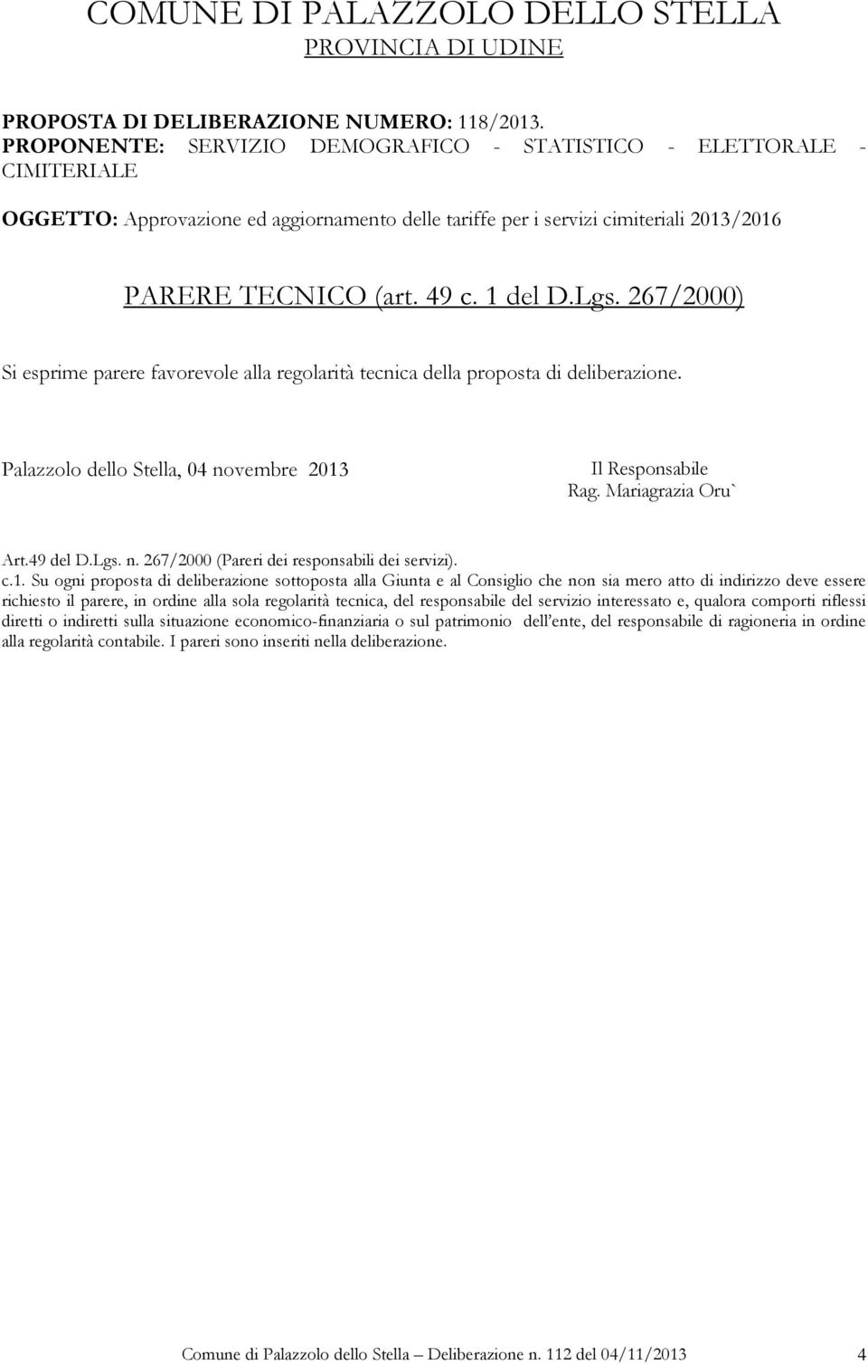 Lgs. 267/2000) Si esprime parere favorevole alla regolarità tecnica della proposta di deliberazione. Palazzolo dello Stella, 04 novembre 2013 Il Responsabile Rag. Mariagrazia Oru` Art.49 del D.Lgs. n. 267/2000 (Pareri dei responsabili dei servizi).