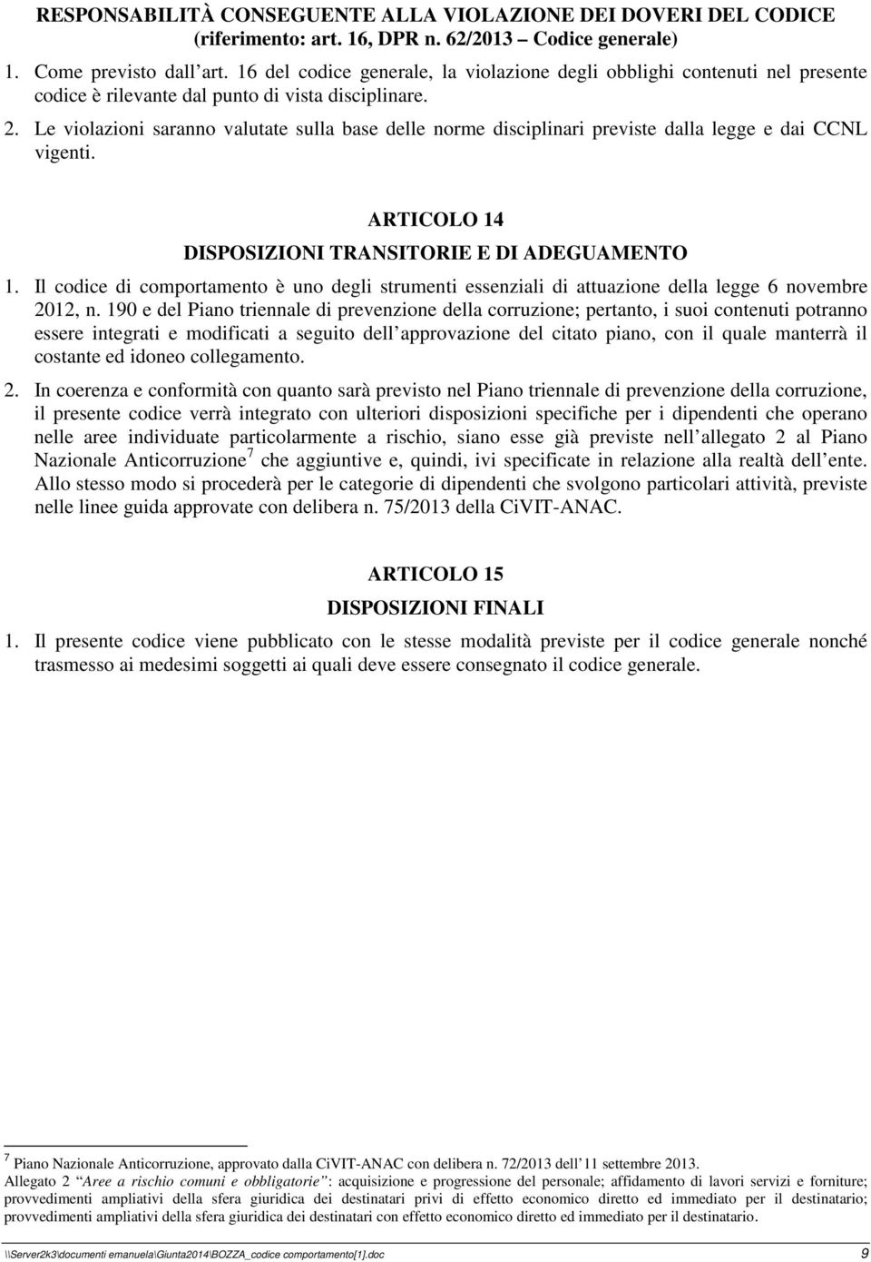 Le violazioni saranno valutate sulla base delle norme disciplinari previste dalla legge e dai CCNL vigenti. ARTICOLO 14 DISPOSIZIONI TRANSITORIE E DI ADEGUAMENTO 1.