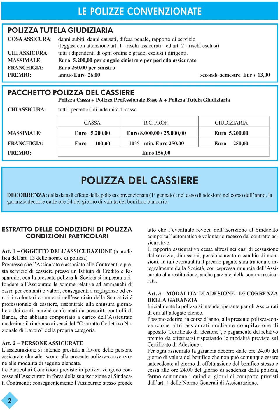 200,00 per singolo sinistro e per periodo assicurato FRANCHIGIA: 250,00 per sinistro PREMIO: annuo 26,00 secondo semestre 13,00 PACCHETTO POLIZZA DEL CASSIERE Polizza Cassa + Polizza Professionale