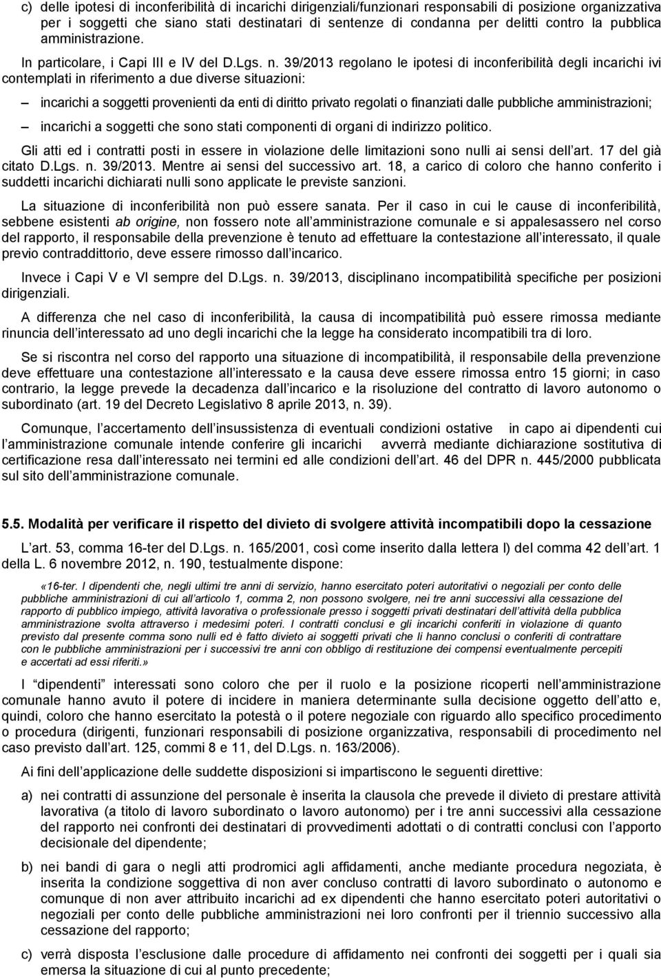 39/2013 regolano le ipotesi di inconferibilità degli incarichi ivi contemplati in riferimento a due diverse situazioni: incarichi a soggetti provenienti da enti di diritto privato regolati o