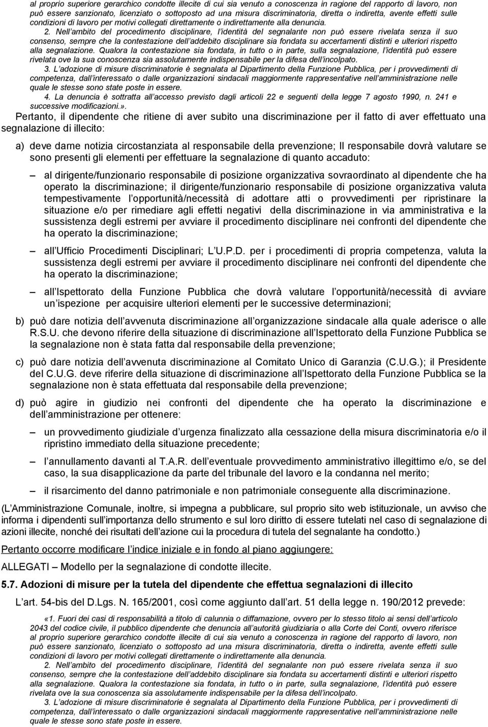 Nell ambito del procedimento disciplinare, l identità del segnalante non può essere rivelata senza il suo consenso, sempre che la contestazione dell addebito disciplinare sia fondata su accertamenti