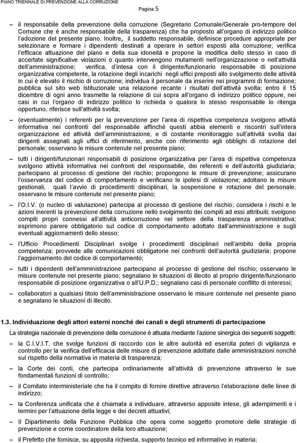 Inoltre, il suddetto responsabile, definisce procedure appropriate per selezionare e formare i dipendenti destinati a operare in settori esposti alla corruzione; verifica l efficace attuazione del