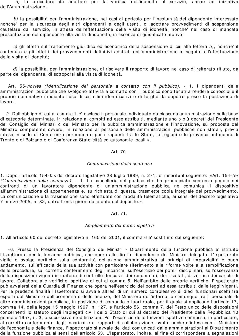 idoneità, nonche' nel caso di mancata presentazione del dipendente alla visita di idoneità, in assenza di giustificato motivo; c) gli effetti sul trattamento giuridico ed economico della sospensione