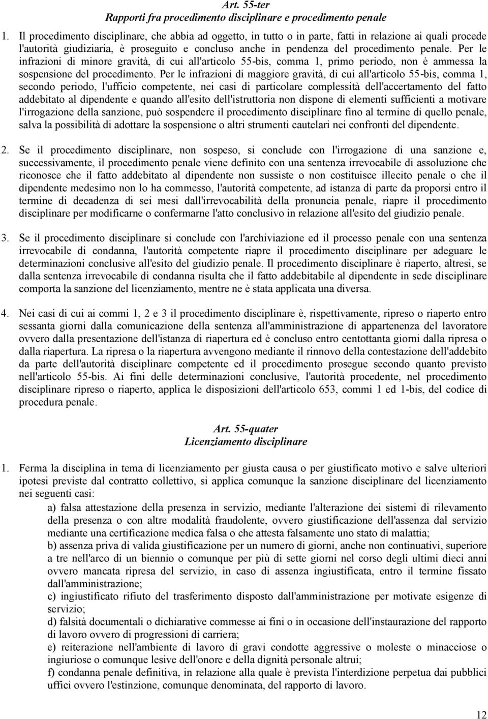 Per le infrazioni di minore gravità, di cui all'articolo 55-bis, comma 1, primo periodo, non è ammessa la sospensione del procedimento.